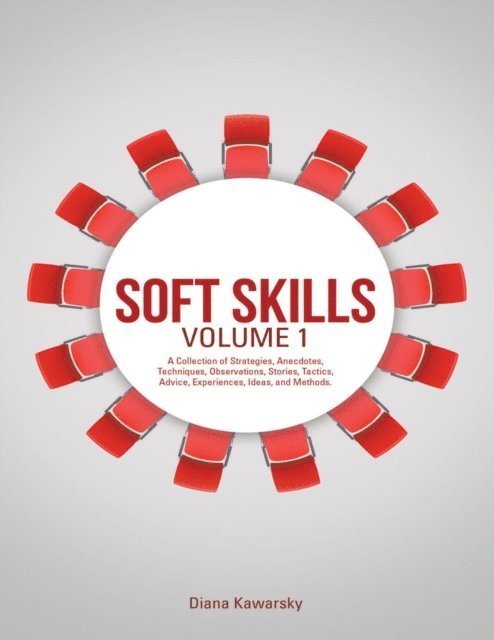 Diana Kawarsky - Soft Skills Volume 1: A Collection of Strategies, Anecdotes, Techniques, Observations, Stories, Tactics, Advice, Experiences, Ideas, and Methods., E-bok