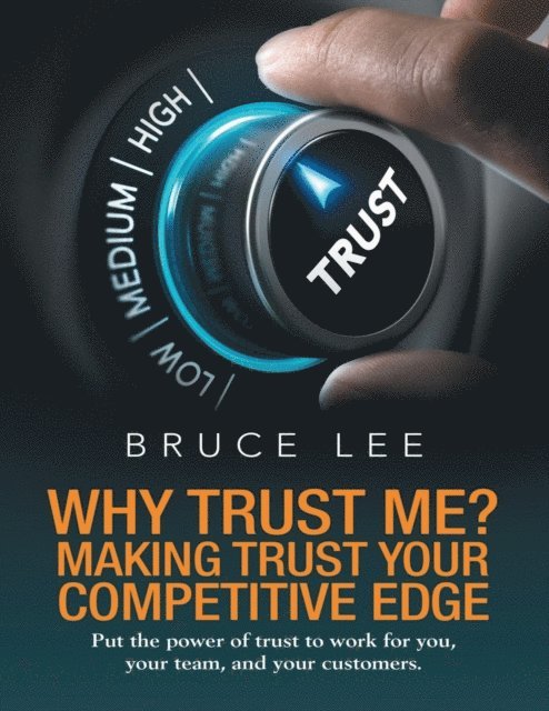 Bruce Lee - Why Trust Me? Making Trust Your Competitive Edge: Put the Power of Trust to Work for You, Your Team, and Your Customers, E-bok