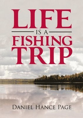 Daniel Hance Page - Life Is a Fishing Trip, Häftad