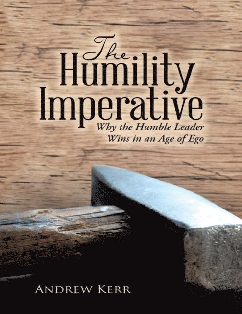 Andrew Kerr - Humility Imperative: Why the Humble Leader Wins In an Age of Ego, E-bok
