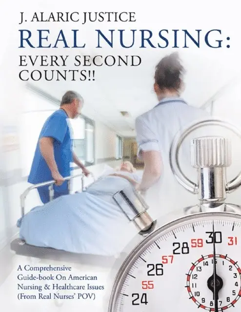 J. Alaric Justice - Real Nursing: Every Second Counts!!: A Comprehensive Guide-book on American Nursing & Healthcare Issues (From Real Nurses' POV), E-bok. Tillgänglighet: Lägg i varukorg