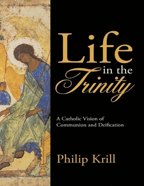 Philip Krill - Life In the Trinity: A Catholic Vision of Communion and Deification, E-bok. Tillgänglighet: Lägg i varukorg