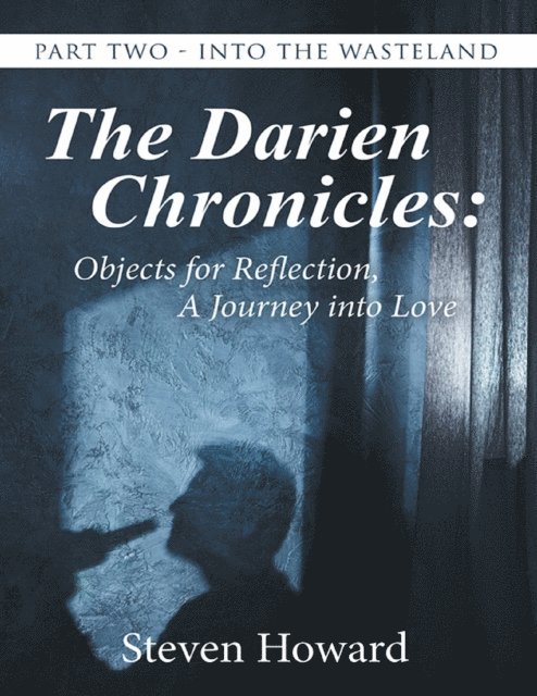 Steven Howard - Darien Chronicles: Objects for Reflection, a Journey Into Love: Part Two - Into the Wasteland, E-bok