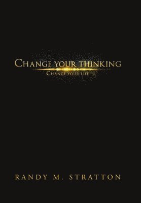 Randy M Stratton - Change Your Thinking Change Your Life, Inbunden