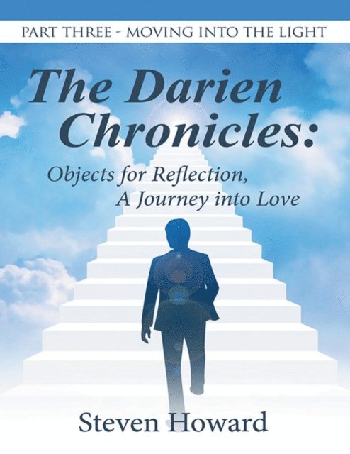 Steven Howard - Darien Chronicles: Objects for Reflection, a Journey Into Love: Part Three-Moving Into the Light, E-bok