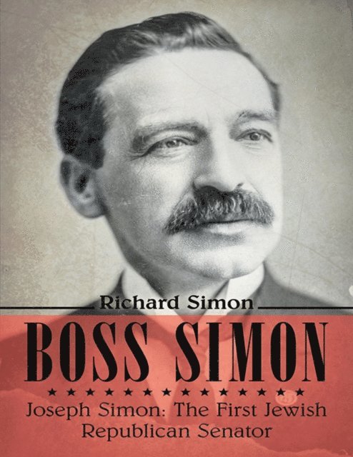 Richard Simon - Boss Simon: Joseph Simon: The First Jewish Republican Senator, E-bok