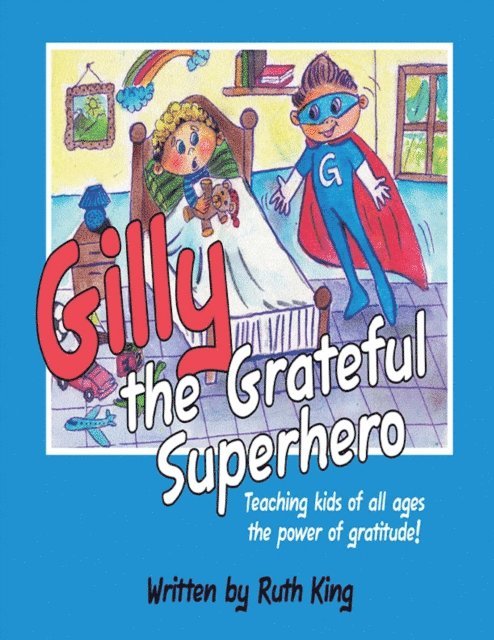Ruth King - Gilly the Grateful Superhero: Teaching Kids of All Ages the Power of Gratitude!, E-bok