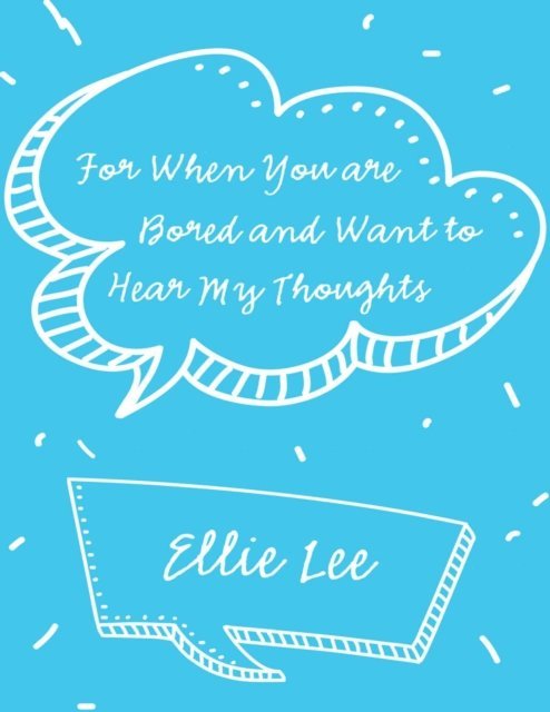 Ellie Lee - For When You Are Bored and Want to Hear My Thoughts, E-bok