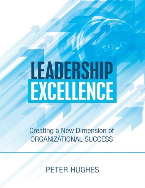 Peter Hughes - Leadership Excellence: Creating a New Dimension of Organizational Success, E-bok