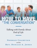 How to Have &quote;the Conversation&quote;: Talking With Family About End of Life.