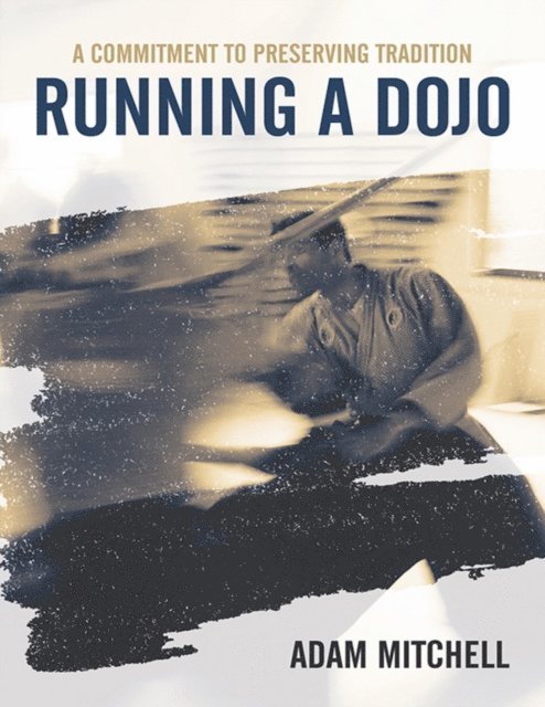 Adam Mitchell - Running a Dojo: A Commitment to Preserving Tradition, E-bok