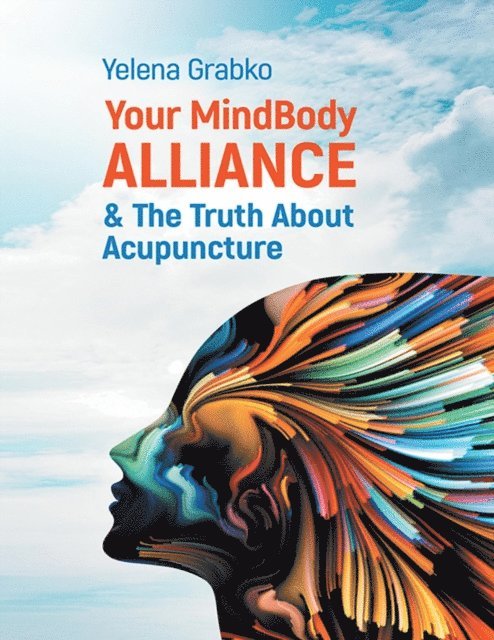 Yelena Grabko - Your MindBody Alliance & the Truth About Acupuncture, E-bok