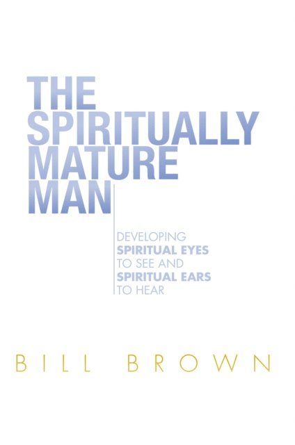 Bill Brown - Spiritually Mature Man, E-bok