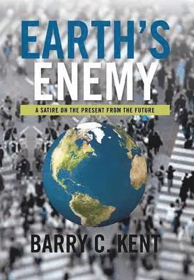 Barry C Kent - Earth's Enemy a Satire on the Present from the Future, Inbunden. Tillgänglighet: Lägg i varukorg