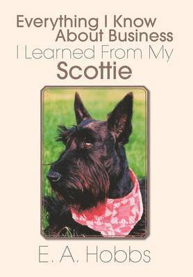 E a Hobbs - Everything I Know about Business I Learned from My Scottie, Inbunden. Tillgänglighet: Lägg i varukorg