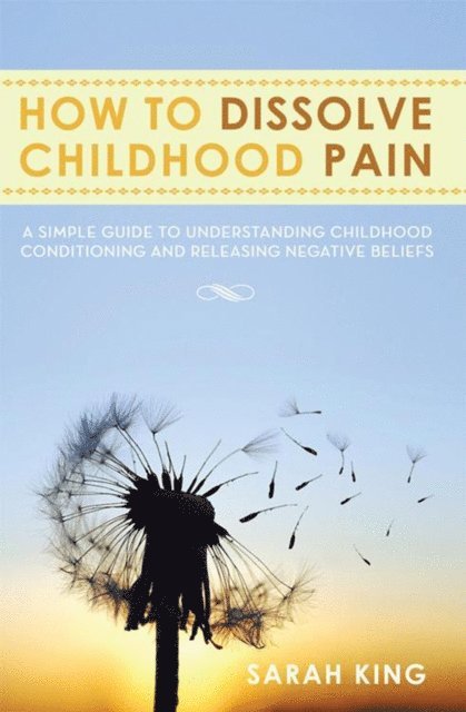 Sarah King - How to Dissolve Childhood Pain, E-bok