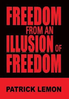 Patrick Lemon - Freedom from an Illusion of Freedom, Inbunden. Tillgänglighet: Lägg i varukorg