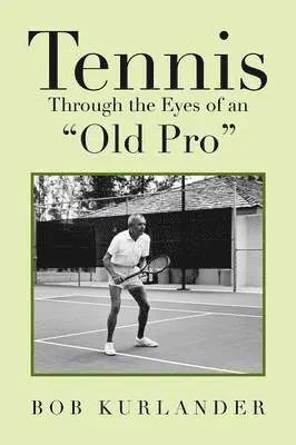 Bob Kurlander - Tennis Through the Eyes of an "Old Pro", Häftad. Tillgänglighet: Lägg i varukorg