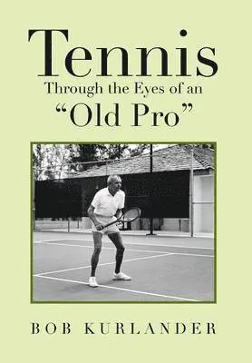 Bob Kurlander - Tennis Through the Eyes of an "Old Pro", Inbunden. Tillgänglighet: Lägg i varukorg