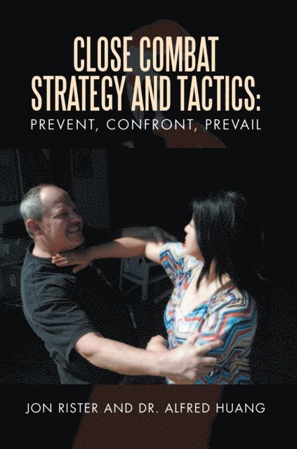 Jon Rister, Dr. Alfred Huang - Close Combat Strategy and Tactics: Prevent, Confront, Prevail, E-bok