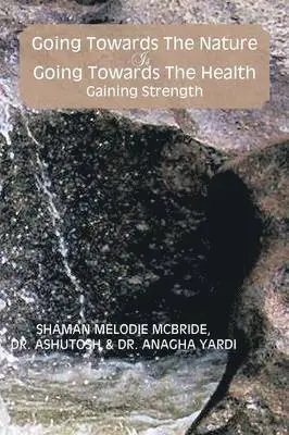 Melodie McBride, Anagha Yardi, Shaman Melodie McBride - Going Towards the Nature Is Going Towards the Health; Gaining Strength, Häftad. Tillgänglighet: Lägg i varukorg
