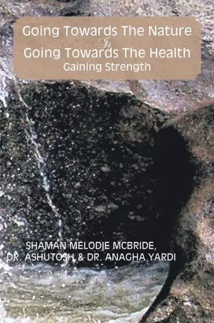 Shaman Melodie McBride, Dr. Ashutosh, Dr. Anagha Yardi - Going Towards the Nature Is Going Towards the Health; Gaining Strength, E-bok. Tillgänglighet: Lägg i varukorg