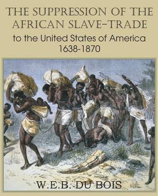 W E B Du Bois - Suppression of the African Slave-Trade to the United States of America 1638-1870 Volume I, Häftad