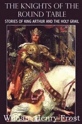 William Henry Frost - Knights of the Round Table, Stories of King Arthur and the Holy Grail, Häftad. Tillgänglighet: Lägg i varukorg