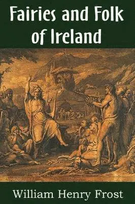 William Henry Frost - Fairies and Folk of Ireland, Häftad. Tillgänglighet: Lägg i varukorg