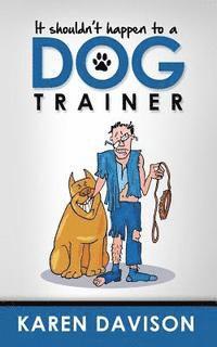 Karen Davison, Louise Darvid - It Shouldn't Happen to a Dog Trainer, Häftad. Tillgänglighet: Lägg i varukorg
