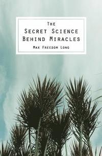 Max Freedom Long - The Secret Science Behind Miracles, Häftad
