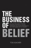 The Business of Belief: How the World's Best Marketers, Designers, Salespeople, Coaches, Fundraisers, Educators, Entrepreneurs and Other Leade