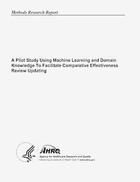 Agency for Healthcare Resea And Quality, U. S. Department of Heal Human Services - A Pilot Study Using Machine Learning and Domain Knowledge To Facilitate Comparative Effectiveness Review Updating, Häftad. Tillgänglighet: Lägg i varukorg
