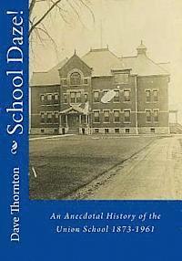 Dave Thornton - School Daze!: An Anecdotal History of the Union School 1873-1961, Häftad