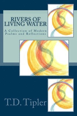 T. D. Tipler - Rivers of Living Water: A Collection of Modern Psalms and Reflections, Häftad
