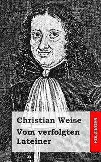 Christian Weise - Vom verfolgten Lateiner, Häftad