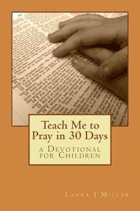 Laura J. Miller - Teach Me to Pray in 30 Days: a Devotional for Children, Häftad. Tillgänglighet: Lägg i varukorg