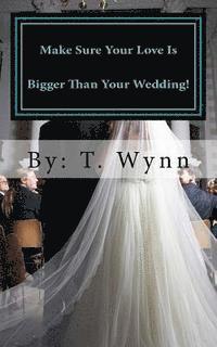 T. Wynn - Make Sure Your Love Is Bigger Than Your Wedding!, Häftad. Tillgänglighet: Lägg i varukorg