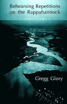 Gregg Glory, Gregg G. Brown - Rehearsing Repetitions on the Rappahannock, Häftad