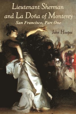 John Hoopes - Lieutenant Sherman and La Dona of Monterey, Häftad. Tillgänglighet: Lägg i varukorg