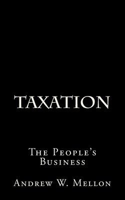 Andrew W. Mellon - Taxation: The People's Business, Häftad. Tillgänglighet: Lägg i varukorg