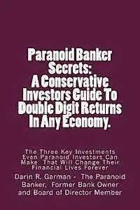 Darin R. Garman - Paranoid Banker Secrets: A Conservative Investors Guide to Double Digit Returns In Any Economy, Häftad. Tillgänglighet: Lägg i varukorg