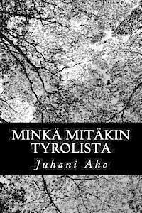 Juhani Aho - Minkä mitäkin Tyrolista, Häftad. Tillgänglighet: Lägg i varukorg