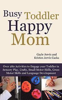 Kristen Jervis Cacka, Gayle Jervis - Busy Toddler, Happy Mom: Over 280 Activities to Engage Your Toddler in Small Motor and Gross Motor Activities, Crafts, Language Development and, Häftad