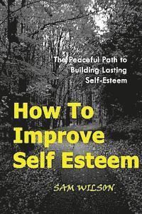 Sam Wilson - How To Improve Self-Esteem: The Peaceful Path to Building Lasting Self-Esteem, Häftad. Tillgänglighet: Lägg i varukorg