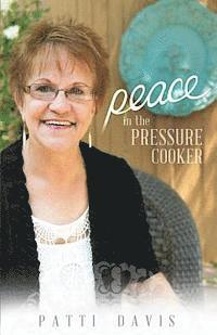 Patti Davis - Peace in the Pressure Cooker, Häftad. Tillgänglighet: Lägg i varukorg