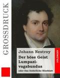 Der bse Geist Lumpazivagabundus oder Das liederliche Kleeblatt (Grodruck): Zauberposse mit Gesang in drei Aufzgen