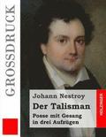 Der Talisman (Grodruck): Posse mit Gesang in drei Aufzgen