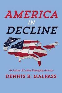 Dennis B. Malpass - America in Decline: A Century of Leftists Damaging America, Häftad