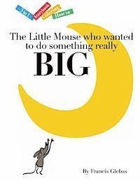 Francis Glebas - The Little Mouse who wanted to do something really Big, Häftad. Tillgänglighet: Lägg i varukorg
